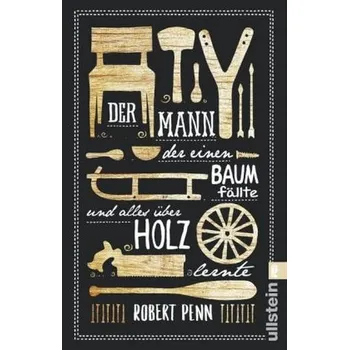 Příroda Der Mann, der einen Baum fällte und alles über Holz lernte - Penn, Robert [DE] (2018, Brožovaná / brožovaná, Ullstein TB)