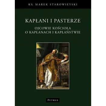 Kapłani i pasterze. Ojcowie kościoła o kapłanach.. - Marek Starowieyski