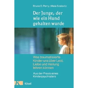Der Junge, der wie ein Hund gehalten wurde - Perry, Bruce D.