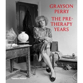 Grayson Perry: The Pre-Therapy Years - Jones, Catrin