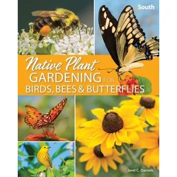 Native Plant Gardening for Birds, Bees & Butterflies: South - Daniels, Jaret C.
