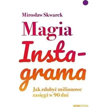 Magia Instagrama. Jak zdobyć milionowe zasięgi... - Mirosław Skwarek