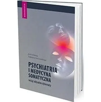 Psychiatria i medycyna somatyczna wciąż aktualne - Barcikowska Maria, Parnowski Tadeusz