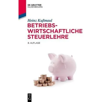 Betriebswirtschaftliche Steuerlehre - Kußmaul, Heinz [DE] (2020, Vázaná, De Gruyter Oldenbourg)