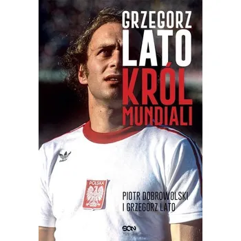 Grzegorz Lato. Król mundiali - Lato Grzegorz, Dobrowolski Piotr