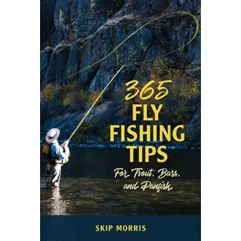 365 Fly-Fishing Tips for Trout, Bass, and Panfish - Morris, Skip