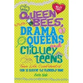 Teen Life Confidential: Queen Bees, Drama Queens & Cliquey Teens - Anita Naik