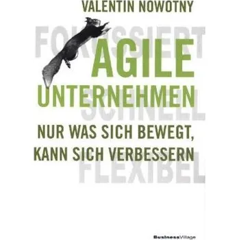 Agile Unternehmen - fokussiert, schnell, flexibel - Nowotny, Valentin
