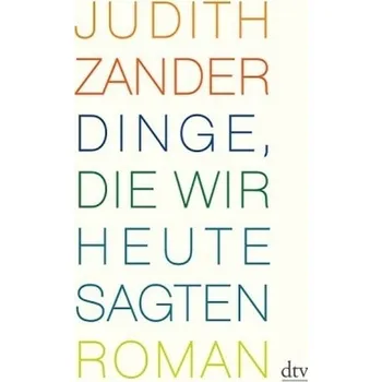 Dinge, die wir heute sagten - Zander, Judith
