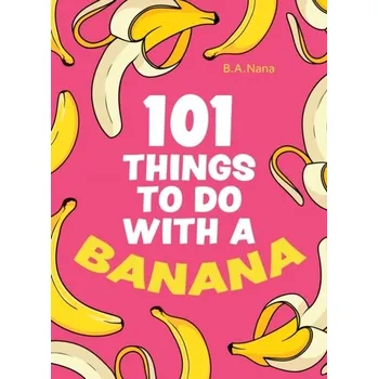 101 Things to Do With a Banana - Yaa, Nana