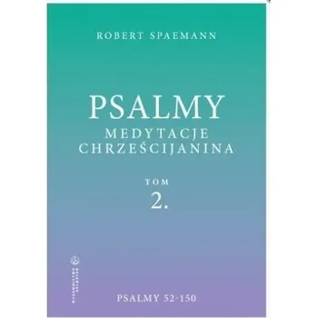 Psalmy. Medytacje chrześcijanina T.2 Psalmy 52-150 - Robert Spaemann