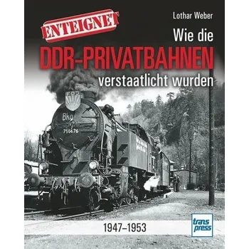 Enteignet - Wie die DDR-Privatbahnen verstaatlicht wurden - Weber, Lothar