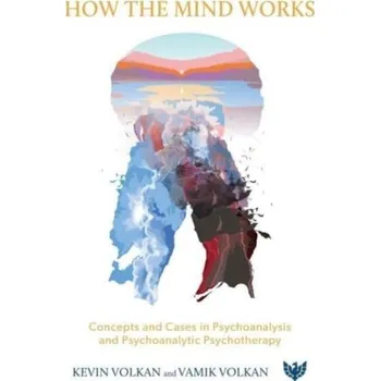 How the Mind Works - Volkan, Kevin; Volkan, Vamik