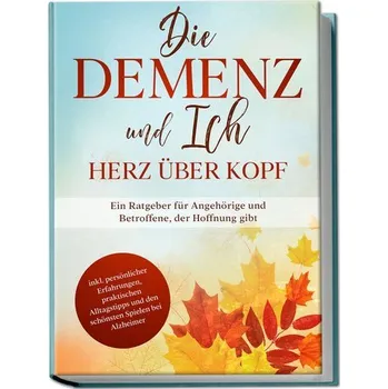 Die Demenz und Ich - Herz über Kopf: Ein Ratgeber für Angehörige und Betroffene, der Hoffnung gibt | inkl. persönlicher Erfahrun - Sonnenberg, Miriam [DE] (2023, Brožovaná, Edition Lunerion)