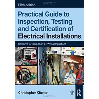 Technika Practical Guide to Inspection, Testing and Certification of Electrical Installations, 5th ed - Kitcher, Christopher (Central Sussex College, UK)