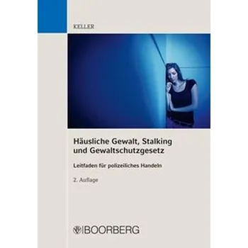 Häusliche Gewalt, Stalking und Gewaltschutzgesetz - Keller, Christoph