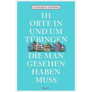 Cestování 111 Orte in Tübingen, die man gesehen haben muss - Sommer, Katharina