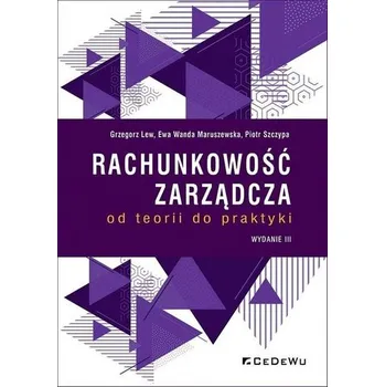 Rachunkowość zarządcza - od teorii do praktyki w.3 - Kotapski Roman, Kowalak Robert, Lew Grzegorz
