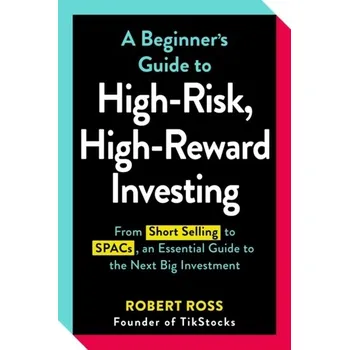 A Beginner's Guide to High-Risk, High-Reward Investing - Ross Robert