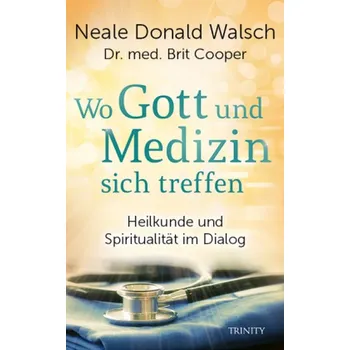 Wo Gott und Medizin sich treffen - Walsch, Neale D.