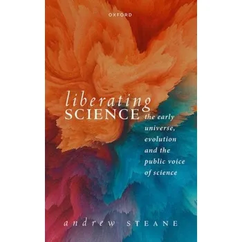 Liberating Science: The Early Universe, Evolution, and the Public Voice of Science - Steane, Prof Andrew (Professor of Physics, Oxford University)