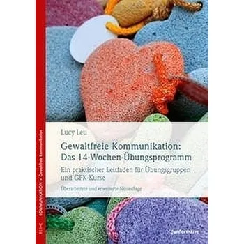 Gewaltfreie Kommunikation: Das 14-Wochen-Übungsprogramm - Leu, Lucy