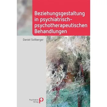 Beziehungsgestaltung in psychiatrisch-psychotherapeutischen Behandlungen - Sollberger, Daniel
