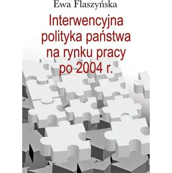 Interwencyjna polityka państwa na rynku pracy... - Ewa Flaszyńska
