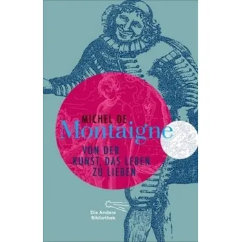 Von der Kunst, das Leben zu lieben - Montaigne, Michel de