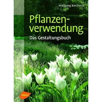 Pflanzenverwendung - Das Gestaltungsbuch - Borchardt, Wolfgang