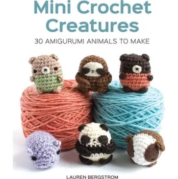 Mini Crochet Creatures: 30 Amigurumi Animals to Make - Bergstrom, Lauren