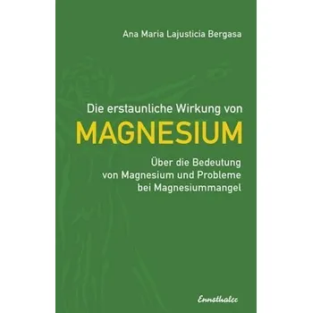Die erstaunliche Wirkung von Magnesium - Lajusticia Bergasa, Ana M.