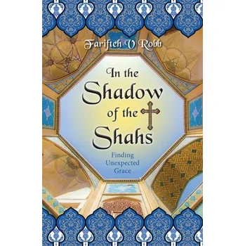 Literární biografie In the Shadow of the Shahs - Farifteh V. Robb, Dr