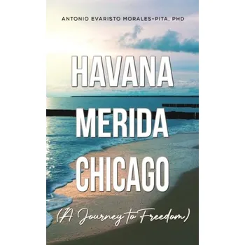Literární biografie Havana-Merida-Chicago (A Journey to Freedom) - MORALES-PITA, PHD, A