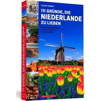 Cestování 111 Gründe, die Niederlande zu lieben - Hübner, Oliver