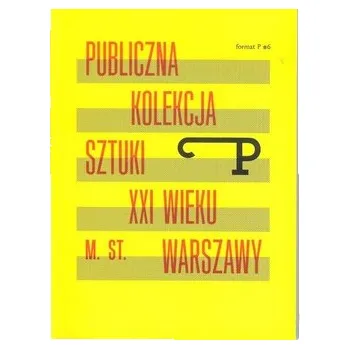 Umění Publiczna kolekcja sztuki XXI wieku m.st. Warszawy. Format P nr 6 - praca zbiorowa
