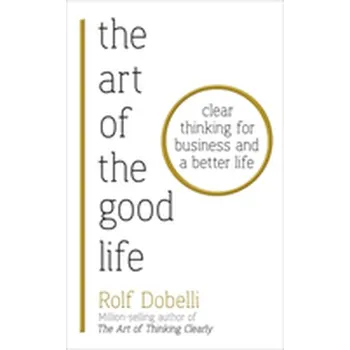 The Art of the Good Life - Rolf Dobelli