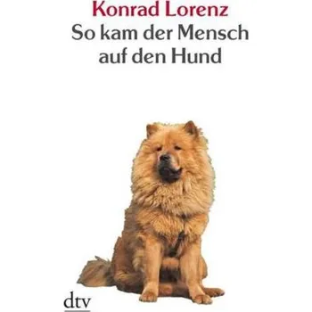 Příroda So kam der Mensch auf den Hund - Lorenz, Konrad