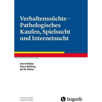 Verhaltenssüchte - Pathologisches Kaufen, Spielsucht und Internetsucht - Müller, Astrid
