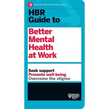 HBR Guide to Better Mental Health at Work (HBR Guide Series) - Harvard Business Review