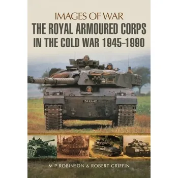 The Royal Armoured Corps in the Cold War 1946 - 1990 - Robinson, M. P.; Griffin, Robert