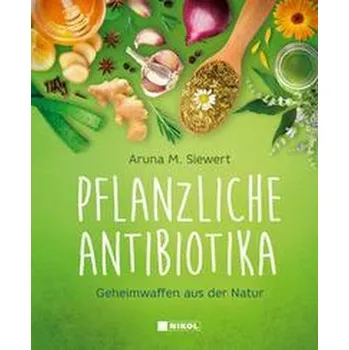 Pflanzliche Antibiotika - Siewert Aruna M.