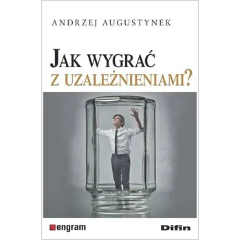 Jak wygrać z uzależnieniami? - Augustynek Andrzej