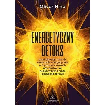 Osobní rozvoj Energetyczny detoks. Usuń blokady i oczyść swoje pole energetyczne w 5 prostych krokach, aby pozbyć się negatywnych emocji - Oliver Niño