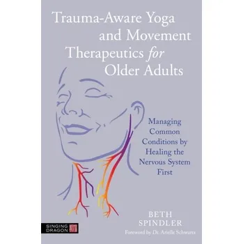 Trauma-Aware Yoga and Movement Therapeutics for Older Adults - Spindler, Beth