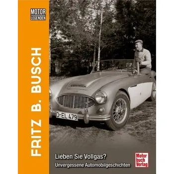 Motorlegenden - Fritz B. Busch Lieben Sie Vollgas? - Busch, Fritz B.
