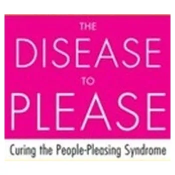 The Disease to Please: Curing the People-Pleasing Syndrome - Braiker, Harriet