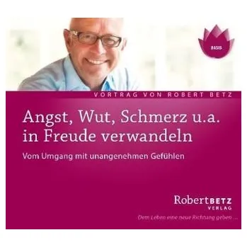 Angst, Wut, Schmerz u.a. in Freude verwandeln, Audio-CD - Betz, Robert