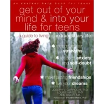 Get Out of Your Mind and Into Your Life for Teens - Ciarrochi, Joseph V.