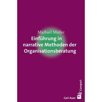 Einführung in narrative Methoden der Organisationsberatung - Müller, Michael